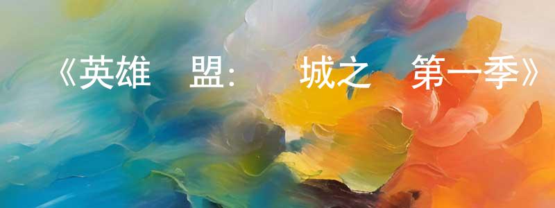 《英雄聯盟：雙城之戰第一季》迅雷下載/在線觀看-動漫卡通-美劇天堂 白長命的blog